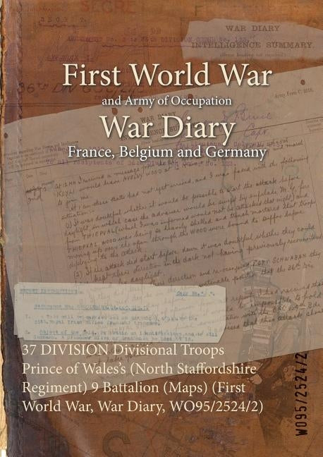 37 DIVISION Divisional Troops Prince of Wales's (North Staffordshire Regiment) 9 Battalion (Maps) (First World War, War Diary, WO95/2524/2) by Wo95/2524/2