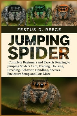 Jumping Spider: Complete Beginners and Experts Keeping to Jumping Spiders Care, Feeding, Housing, Breeding, Behavior, Handling, Species, Enclosure Set by D. Reece, Festus
