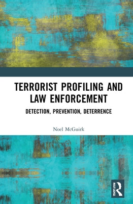 Terrorist Profiling and Law Enforcement: Detection, Prevention, Deterrence by McGuirk, Noel
