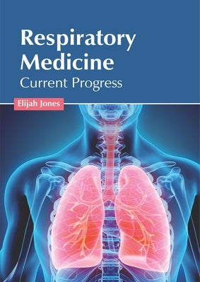 Respiratory Medicine: Current Progress by Jones, Elijah