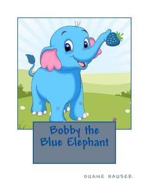 Bobby the Blue Elephant by Hauser, Duane