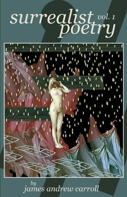 surrealist poetry, vol. 1 by Carroll, James Andrew