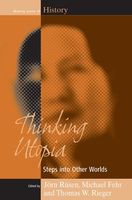 Thinking Utopia: Steps Into Other Worlds by Rüsen, Jörn
