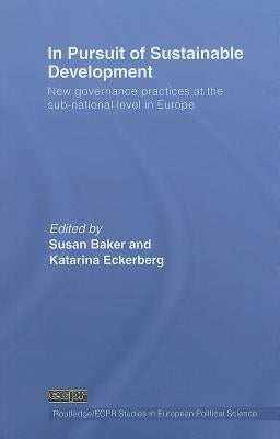 In Pursuit of Sustainable Development: New governance practices at the sub-national level in Europe by Baker, Susan