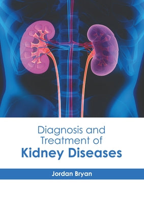 Diagnosis and Treatment of Kidney Diseases by Bryan, Jordan