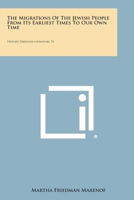 The Migrations of the Jewish People from Its Earliest Times to Our Own Time: History Through Literature, V1 by Marenof, Martha Friedman
