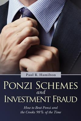 Ponzi Schemes and Investment Fraud: How to Beat Ponzi and the Crooks 98% of the Time by Hamilton, Paul R.