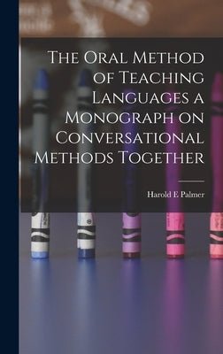 The Oral Method of Teaching Languages a Monograph on Conversational Methods Together by Palmer, Harold E.