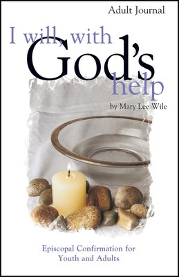 I Will, with God's Help Adult Journal: Episcopal Confirmation for Youth and Adults by Wile, Mary Lee