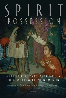 Spirit Possession: Multidisciplinary Approaches to a Worldwide Phenomenon by Pócs, Éva