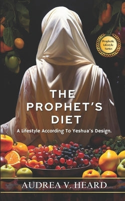 The Prophet's Diet: A Lifestyle According To Yeshua's Design by Publications Inc, Ibg