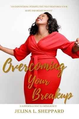 Overcoming Your Breakup: A Lover's Guide to Resilience by Sheppard, Jelina L.