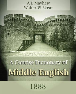 A Concise Dictionary of Middle English (1888) by Mayhew, A. L.
