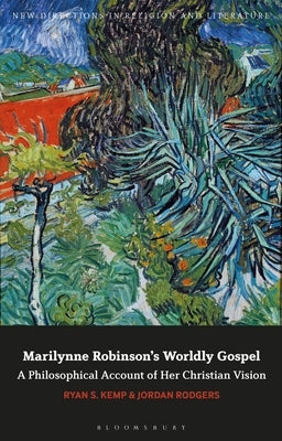 Marilynne Robinson's Worldly Gospel: A Philosophical Account of Her Christian Vision by Kemp, Ryan S.