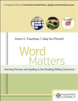 Word Matters: Teaching Phonics and Spelling in the Reading/Writing Classroom by Fountas, Irene