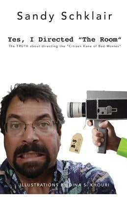 Yes, I Directed The Room: The Truth About Directing the "Citizen Kane of Bad Movies" by Khouri, Dina S.