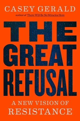 The Great Refusal: A New Vision of Resistance by Gerald, Casey
