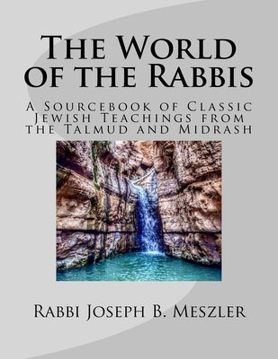 The World of the Rabbis: A Sourcebook of Classic Jewish Teachings from the Talmud and Midrash by Meszler, Joseph B.