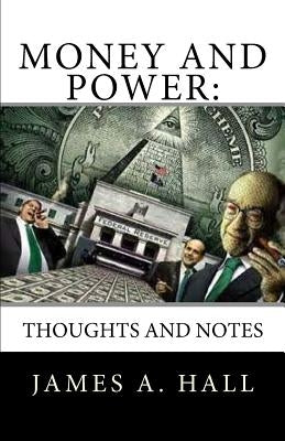 Money and Power: Thoughts and Notes by Hall, James a.