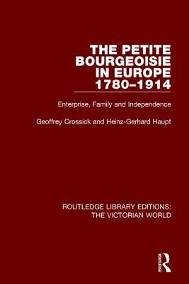 The Petite Bourgeoisie in Europe 1780-1914 by Crossick, Geoffrey
