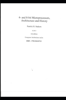 4- and 8-bit Microprocessors, Architecture and History. by Stakem, Patrick