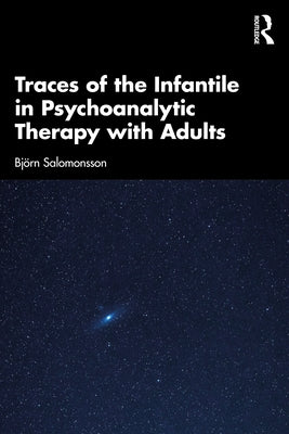 Traces of the Infantile in Psychoanalytic Therapy with Adults by Salomonsson, Björn