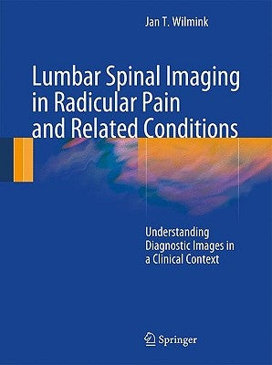 Lumbar Spinal Imaging in Radicular Pain and Related Conditions: Understanding Diagnostic Images in a Clinical Context by Wilmink, J. T.