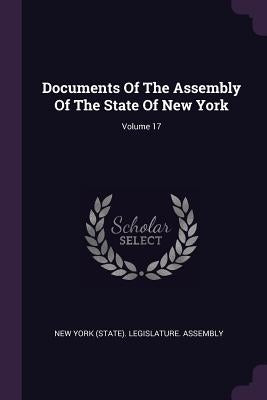 Documents Of The Assembly Of The State Of New York; Volume 17 by New York (State) Legislature Assembly