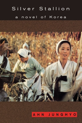 Silver Stallion: A Novel of Korea by Ahn, Junghyo
