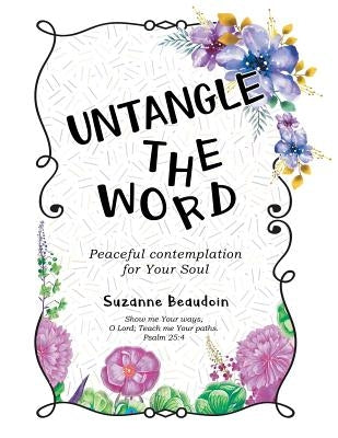 Untangle The Word: Peaceful contemplation for Your Soul by Beaudoin, Suzanne