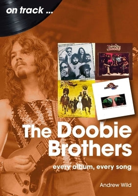 The Doobie Brothers: Every Album Every Song by Wild, Andrew
