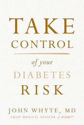 Take Control of Your Diabetes Risk by Whyte MD Mph, John