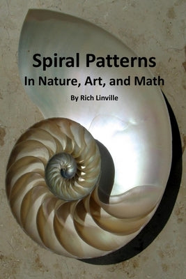 Spiral Patterns In Nature, Art, and Math by Linville, Rich