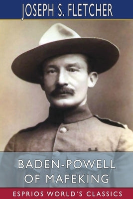Baden-Powell of Mafeking (Esprios Classics) by Fletcher, Joseph S.