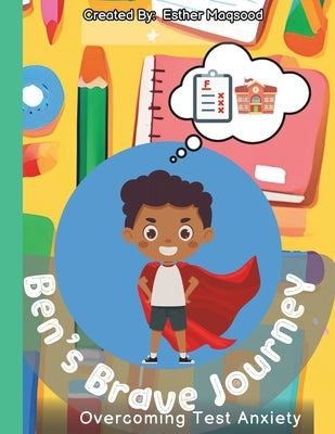 Ben's Brave Journey: Overcoming Test Anxiety by Maqsood, Esther C.
