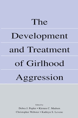 The Development and Treatment of Girlhood Aggression by Pepler, Debra J.