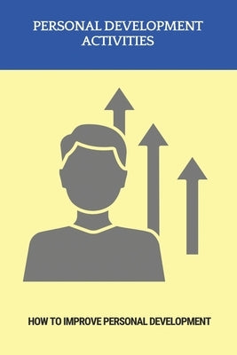 Personal Development Activities: How To Improve Personal Development: Personality Development Books by Branam, Corey