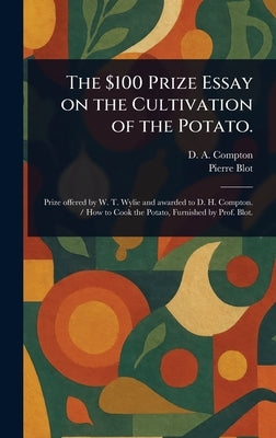 The $100 Prize Essay on the Cultivation of the Potato. by Compton, D. A.