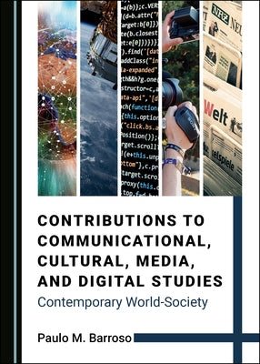 Contributions to Communicational, Cultural, Media, and Digital Studies: Contemporary World-Society by Barroso, Paulo M.