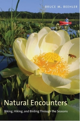 Natural Encounters: Biking, Hiking, and Birding Through the Seasons by Beehler, Bruce M.