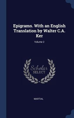 Epigrams. With an English Translation by Walter C.A. Ker; Volume 2 by Martial