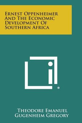 Ernest Oppenheimer And The Economic Development Of Southern Africa by Gregory, Theodore Emanuel Gugenheim
