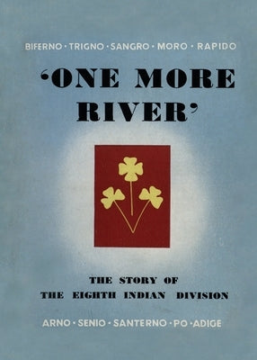 One More River: The Story of the 8th Indian Division by Divisional History