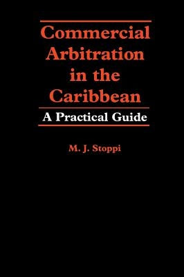 Commercial Arbitration in the Caribbean: A Practical Guide by Stoppi, Maurice J.