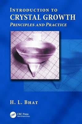 Introduction to Crystal Growth: Principles and Practice by Bhat, H. L.