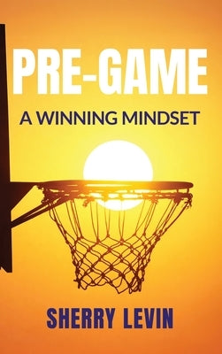 Pre-Game: A Winning Mindset by Levin, Sherry