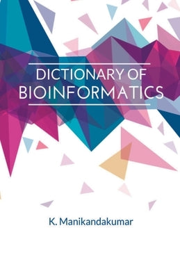 Dictionary of Bioinformatics by Manikandakumar, K.