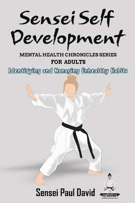 Sensei Self Development Mental Health Chronicles Series - Identifying and Managing Unhealthy Habits by David, Sensei Paul