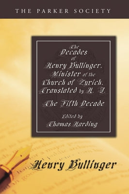 The Decades of Henry Bullinger, Minister of the Church of Zurich, Translated by H. I. by Bullinger, Henry