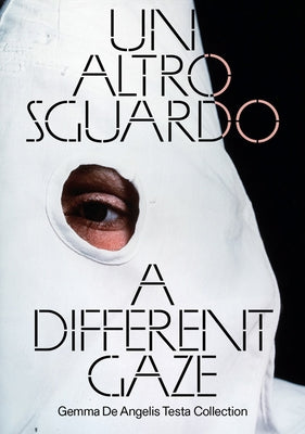 A Different Gaze: Works from the Gemma de Angelis Testa Collection by Belli, Gabriela